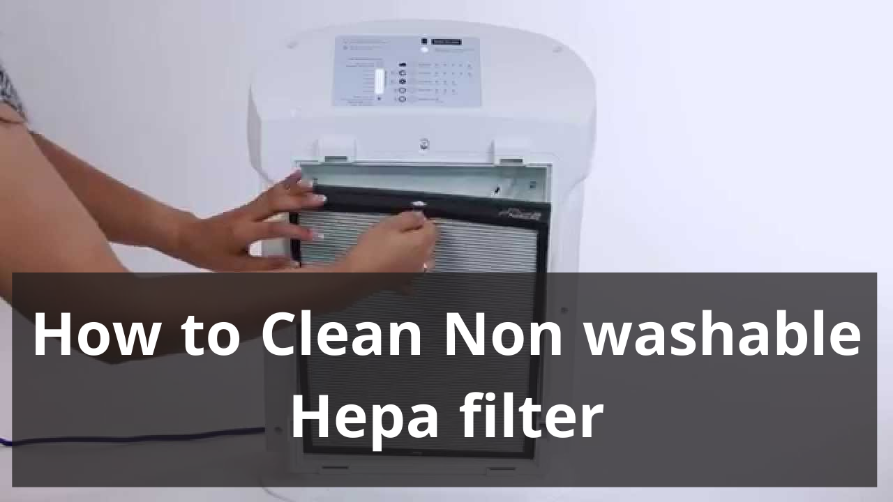 How to clean Non washable Hepa filter