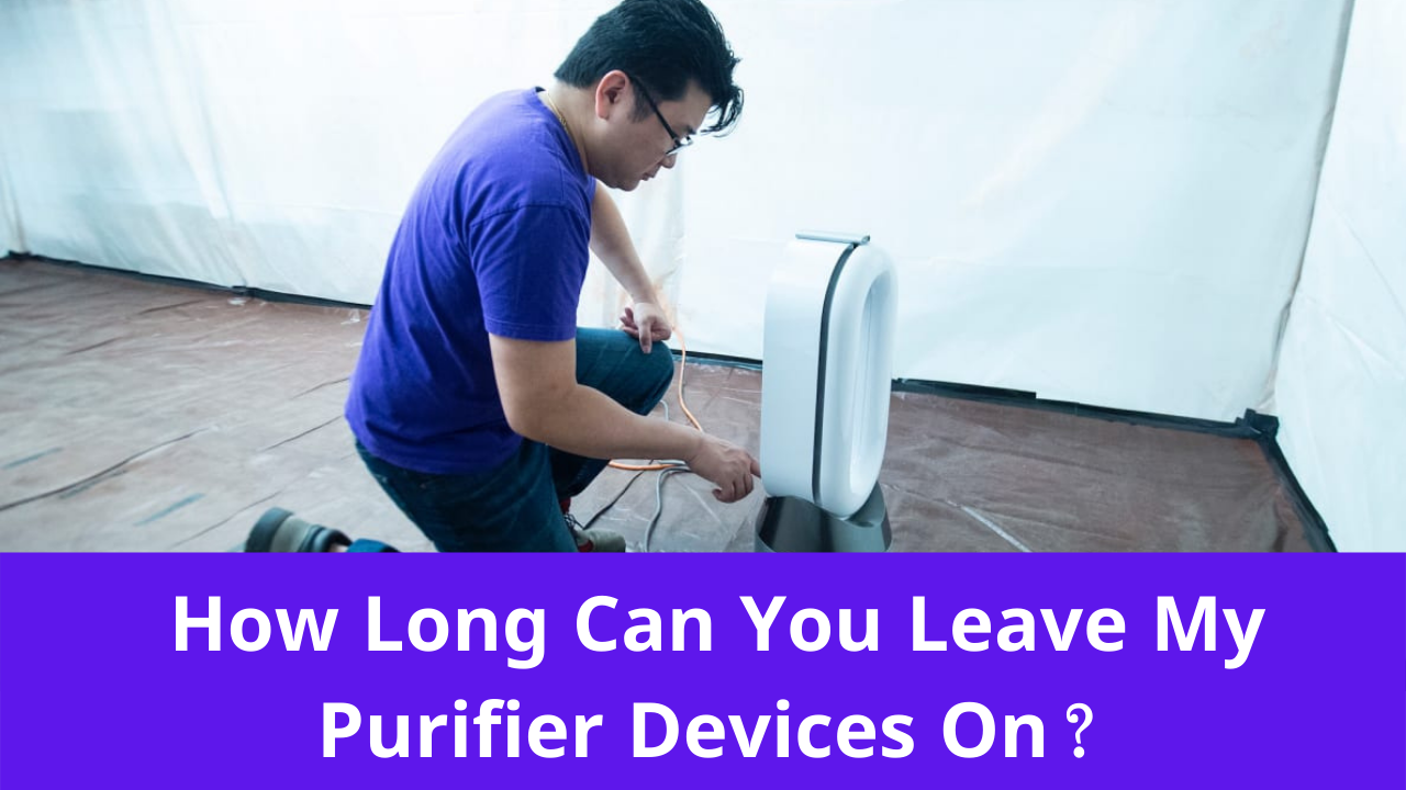 How Long Can You Leave My Purifier Devices On 2